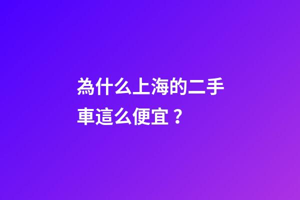 為什么上海的二手車這么便宜？